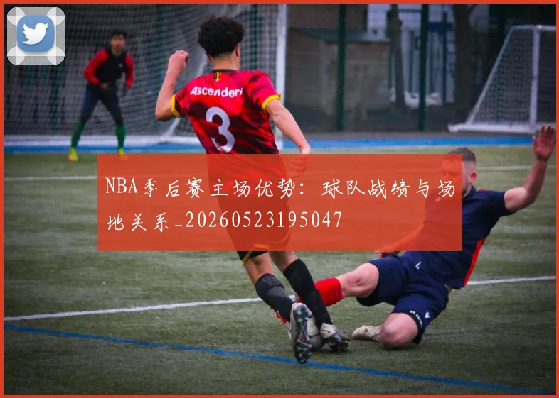 NBA季后赛主场优势:球队战绩与场地关系_20260523195047