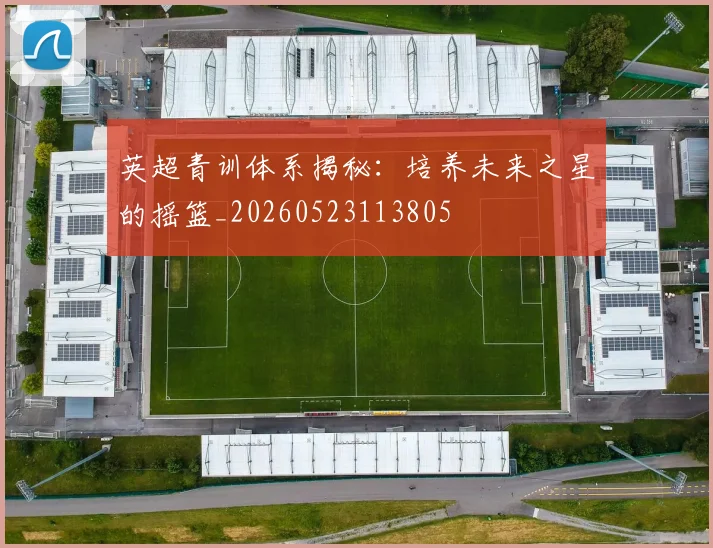 英超青训体系揭秘：培养未来之星的摇篮_20260523113805