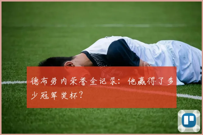 德布劳内荣誉全记录：他赢得了多少冠军奖杯？